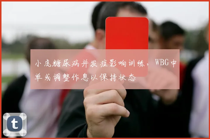 小虎糖尿病并发症影响训练，WBG中单或调整作息以保持状态